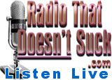 Radio That Doesn't Suck .com Listen live Fri & Sat 7pm-11pm